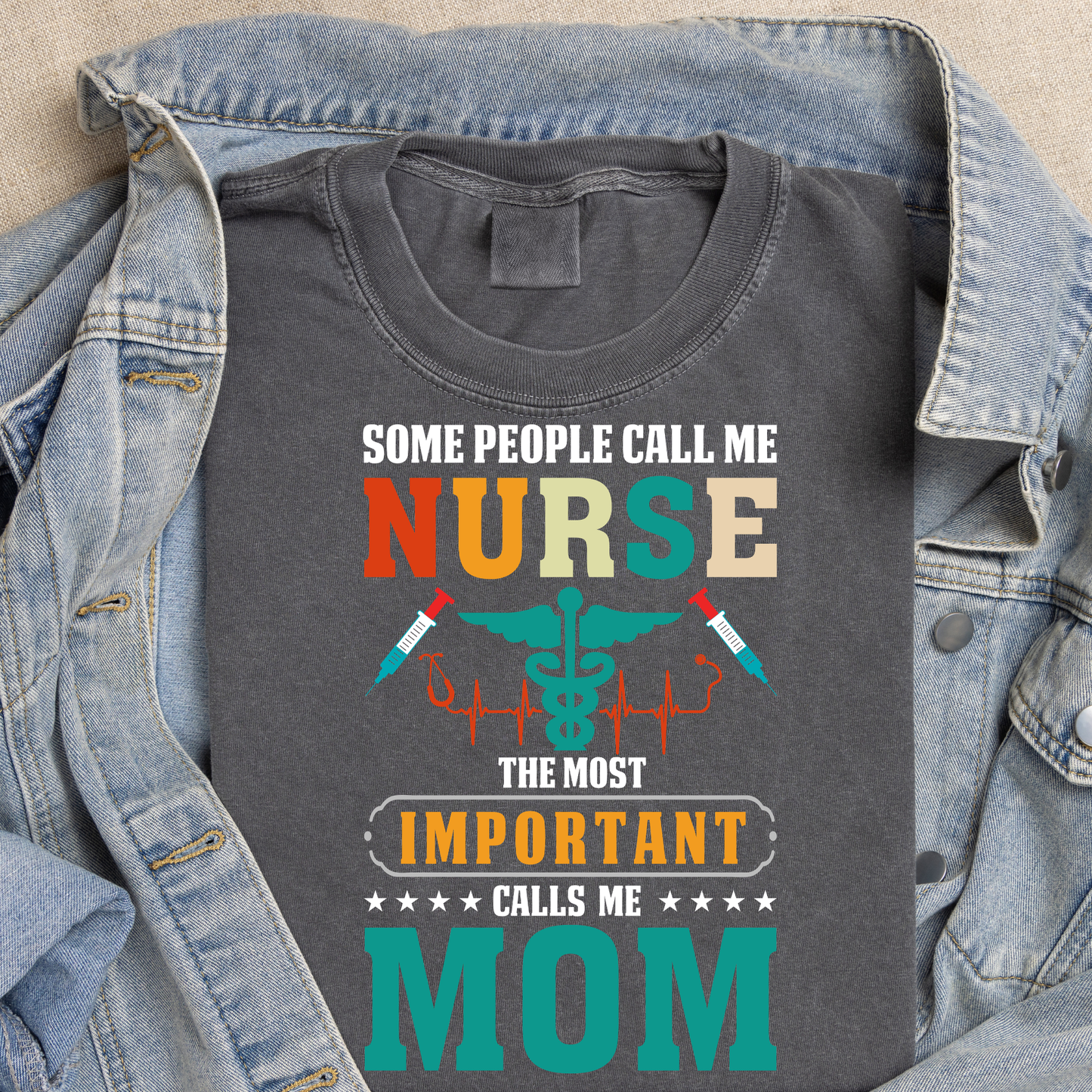 Some People Call Me Nurse. The Most Important Calls Me Mom